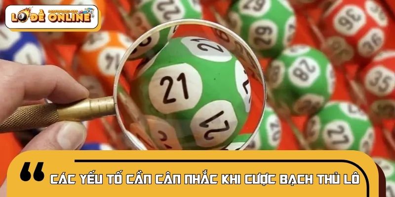 Các yếu tố cần cân nhắc khi cược bạch thủ lô