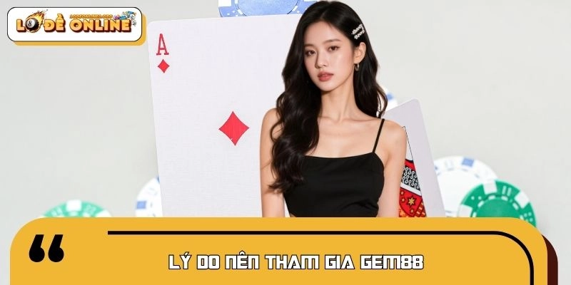 Đặc điểm khiến hội viên nên tham gia cược tại GEM88