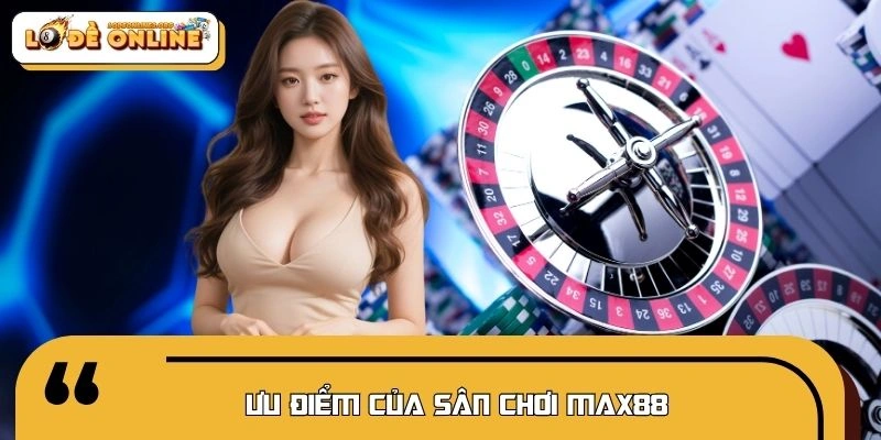 Ưu điểm giúp sân chơi luôn chiếm được lòng tin