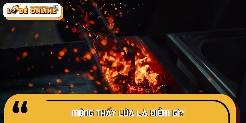 Nằm mơ thấy lửa thường khiến nhiều người hoang mang