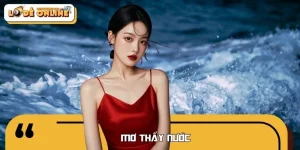 Mơ Thấy Nước Ý Nghĩa Gì? Nên Đánh Cặp Lô Đề Nào May Mắn?Mơ Thấy Nước Ý Nghĩa Gì? Nên Đánh Cặp Lô Đề Nào May Mắn?