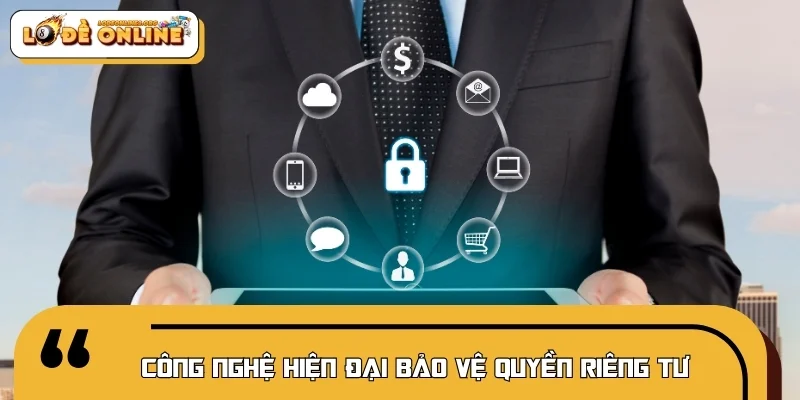 Công nghệ hiện đại được áp dụng để bảo vệ quyền riêng tư